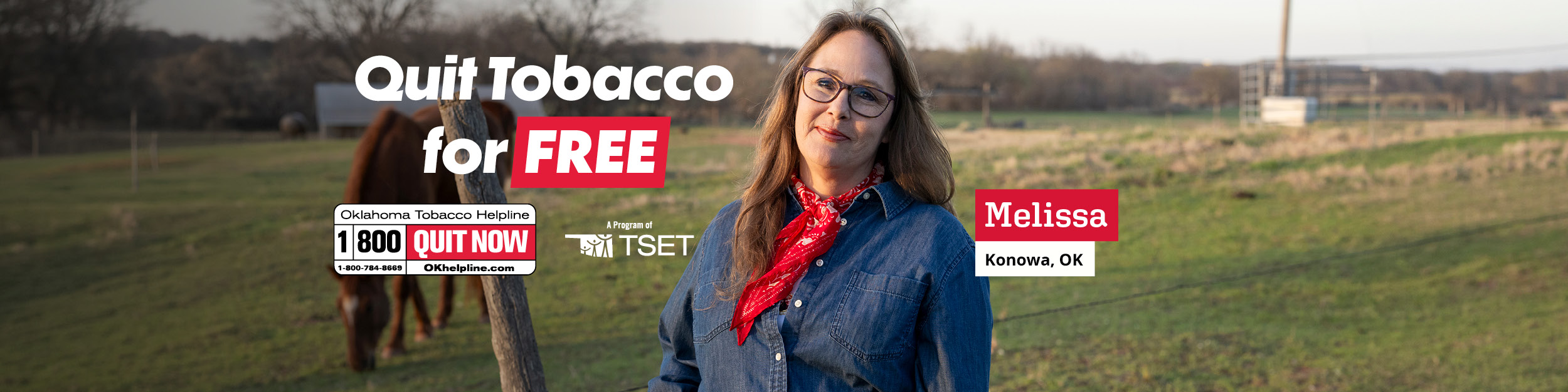 Quit Tobacco for FREE. Melissa from Konowa, OK, stands smiling in a pasture with a horse grazing behind her. Oklahoma Tobacco Helpline, 1-800-QUIT NOW (1-800-784-8669), OKhelpline.com. A program of TSET.