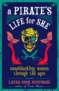 book cover with the title, "A Pirate's Life for She, swashbuckling women through the ages"