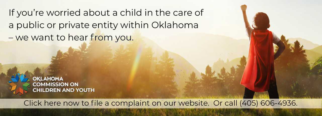 If you're worried about a child in the care of a public or private entity, we want to hear from you.  Click this image or call 405-606-4936