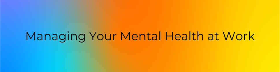 Managing Your Mental Health at Work - 1