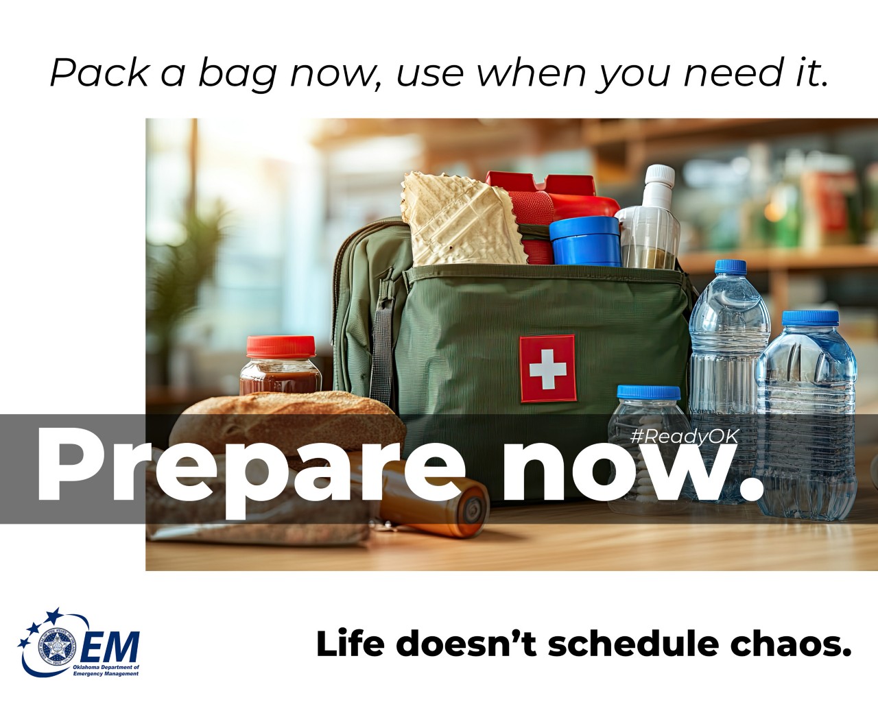 Pack a bag now, use when you need it. Prepare Now. Life doesn't schedule chaos. Logo, Oklahoma Department of Emergency Management.