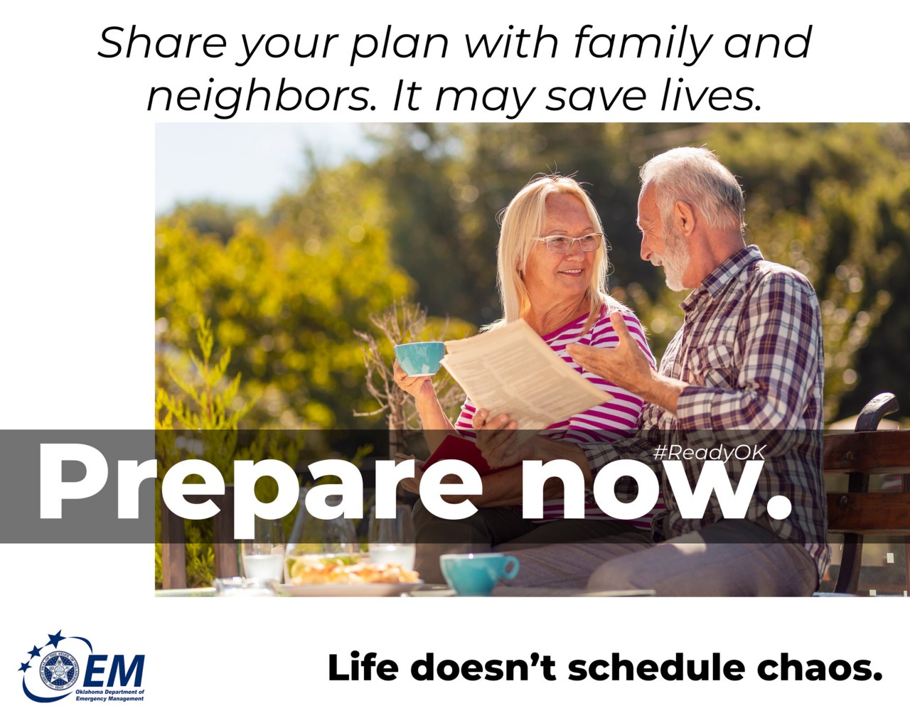 Share your plan with family and neighbors. It may save lives. Prepare Now. Life doesn't schedule chaos. Logo, Oklahoma Department of Emergency Management.