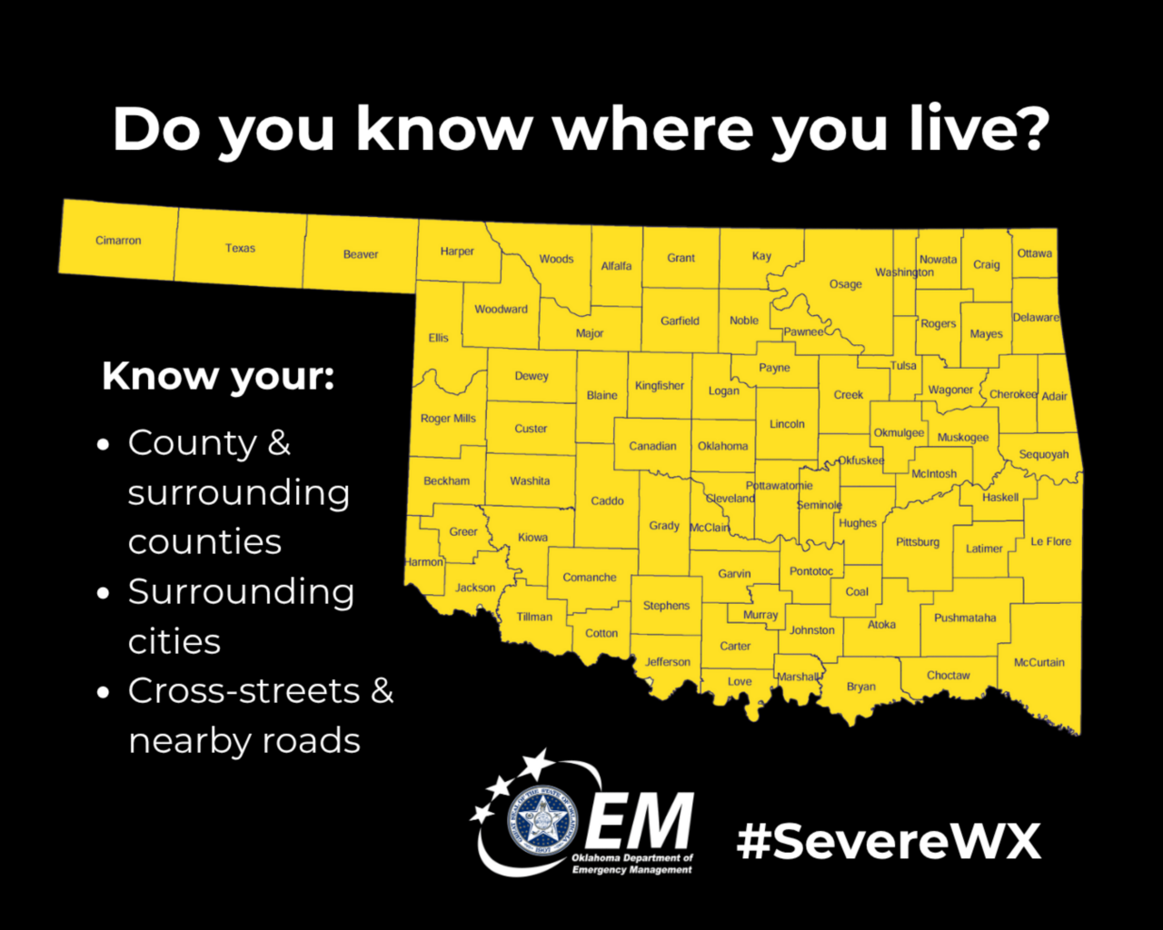 Do you know where you live? Know your: County and surrounding counties; Surrounding cities; and cross-streets and nearby roads. #SevereWX. Logo, Oklahoma Department of Emergency Management.