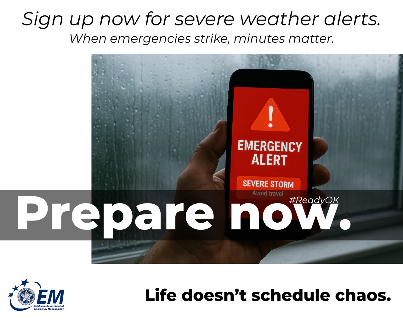 Sign up now for severe weather alerts. When emergencies strike, minutes matter. Prepare Now. Life doesn't schedule chaos. Logo, Oklahoma Department of Emergency Management.