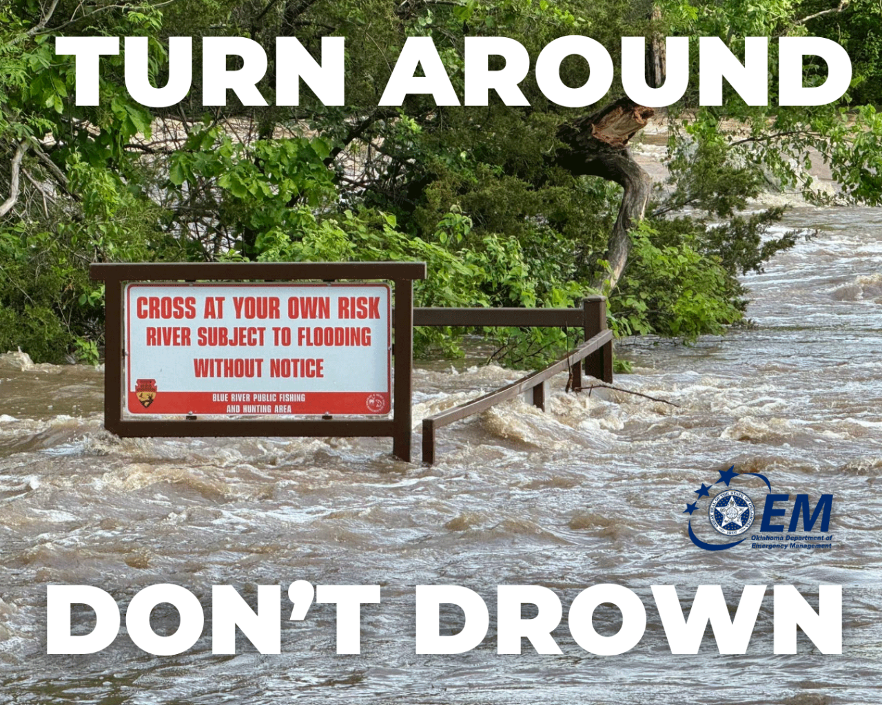 Turn around Don't drown. photo of a sign that says cross at your own risk river subjecto to flooding without notice. Logo, Oklahoma Department of Emergency Management. 
