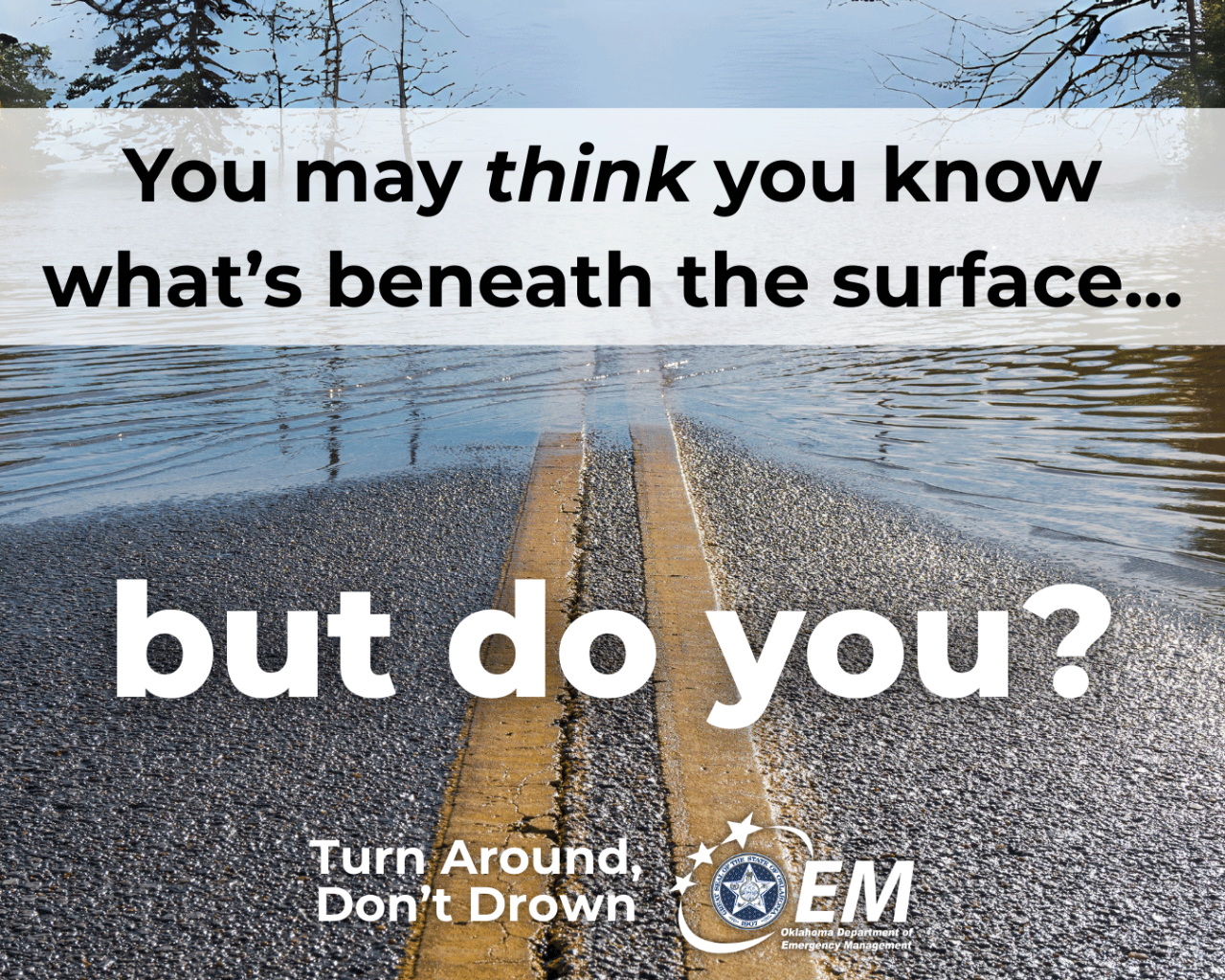 You may think you know what's beneath the surface... but do you? Turn around don't drown. Logo, Oklahoma Department of Emergency Management. 