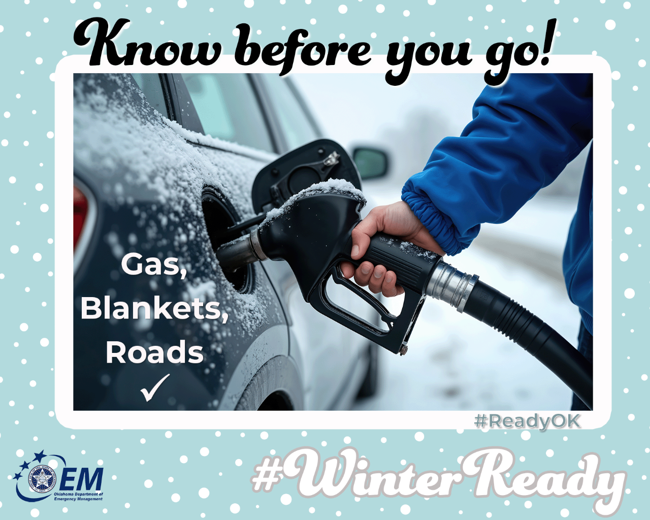 Know before you go. Gas, Blankets, Roads Check! Image of a car at a gas station. . #WinterReady #ReadyOK. Logo, Oklahoma Department of Emergency Management.