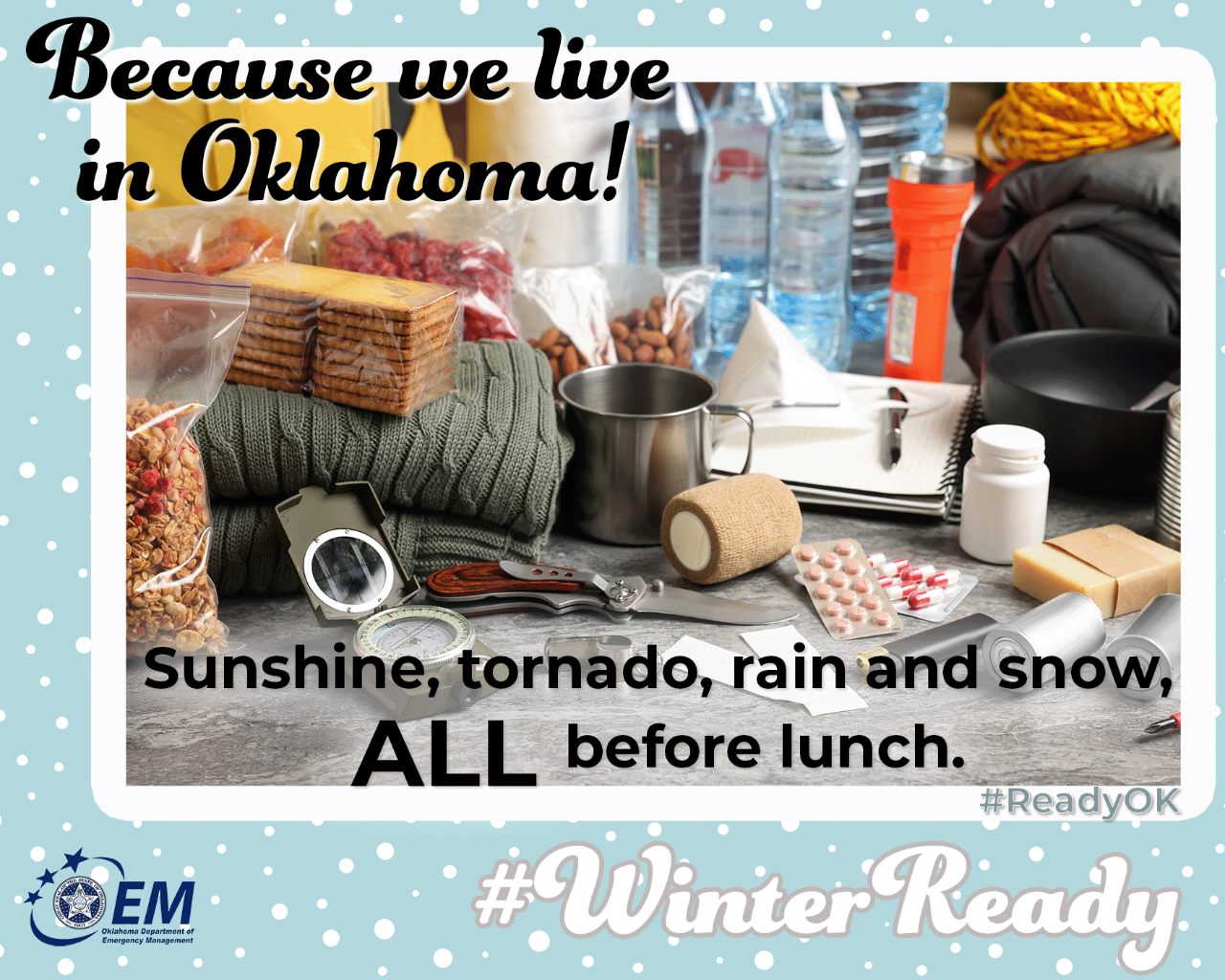 Because we live in Oklahoma! Sunshine, tornado, rain, and snow, ALL before lunch. A photo of emergency supplies on a table. #WinterReady #ReadyOK. Logo, Oklahoma Department of Emergency Management.