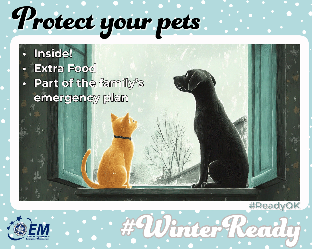 Protect your pets. Inside, extra food, and part of the family's emergency plan.. #WinterReady #ReadyOK. Logo, Oklahoma Department of Emergency Management.