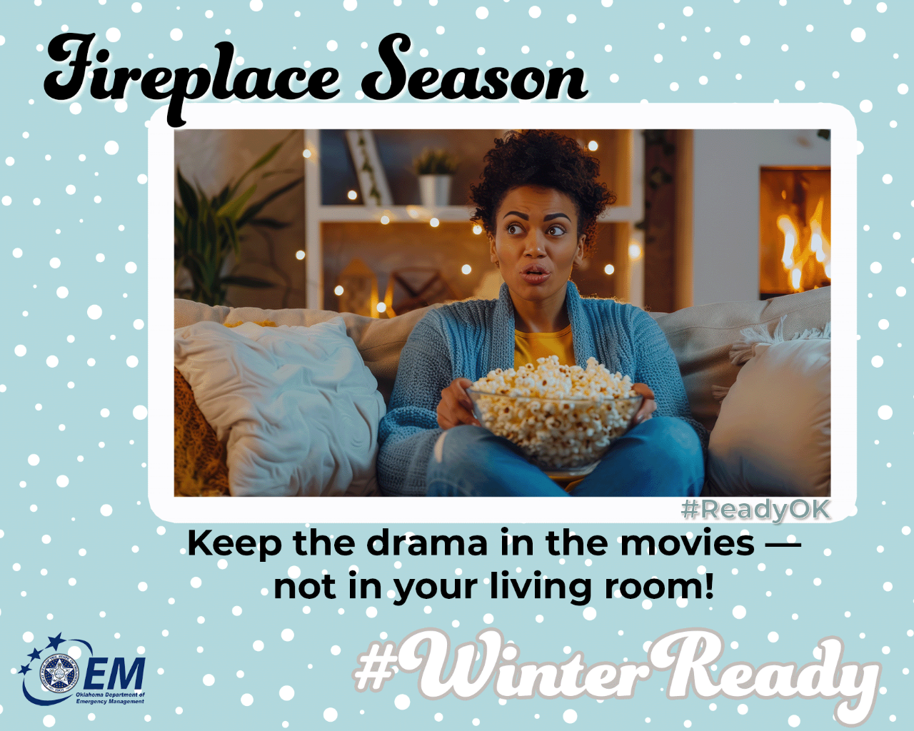 Fireplace Season. Keep the drama in the movies — not in your living room! #WinterReady #ReadyOK. Logo, Oklahoma Department of Emergency Management.