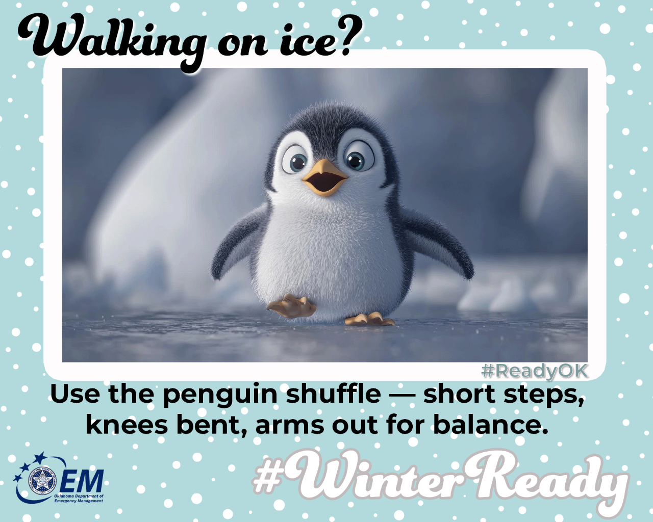 Walking on ice? Use the penguin shuffle - short steps, knees bent, arms out for balance. Image of a penquin. #WinterReady #ReadyOK. Logo, Oklahoma Department of Emergency Management.