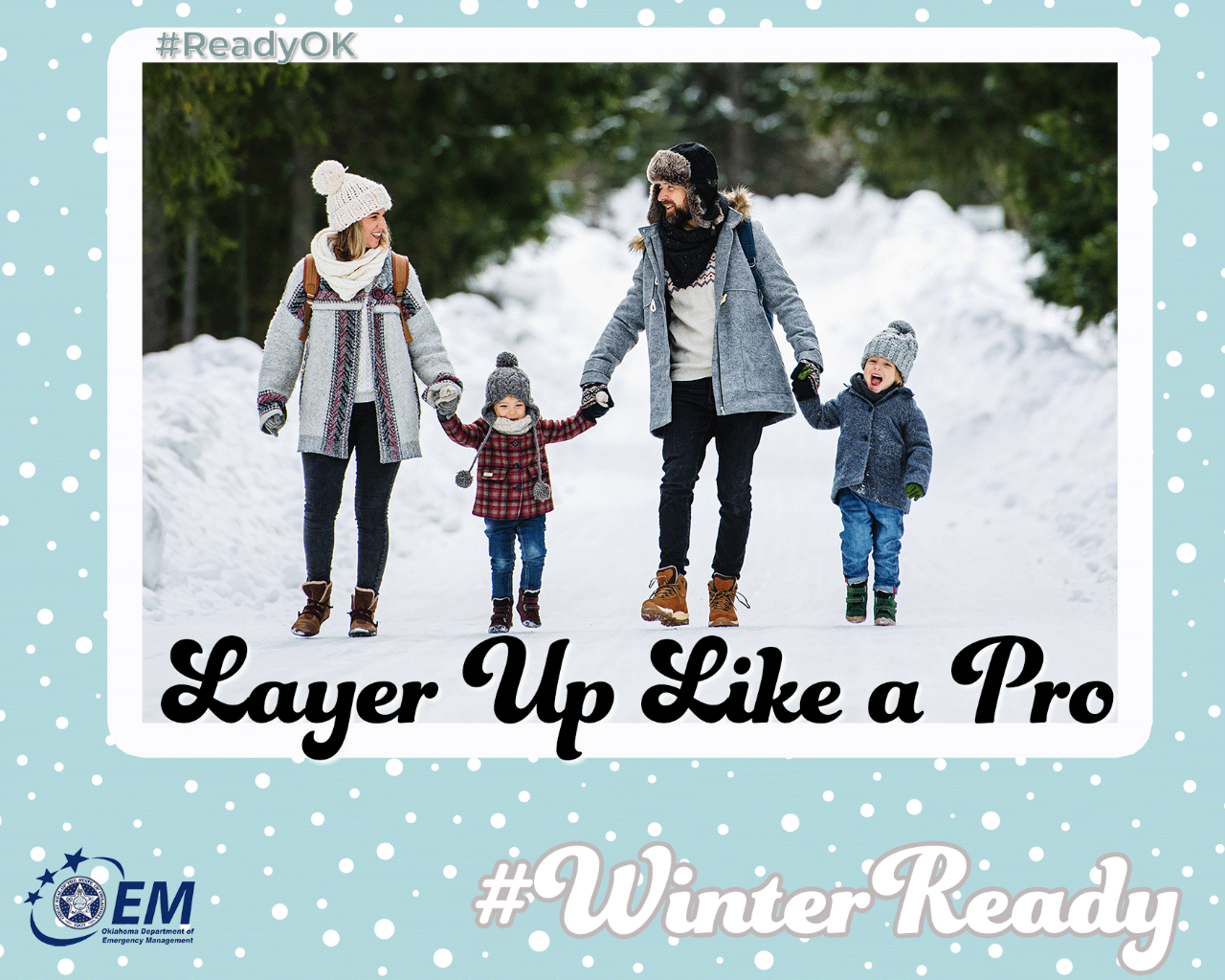 Layer up like a pro. Image of a Mom and Dad with two kids in the snow with heavy coats, hats and scarves. #WinterReady #ReadyOK. Logo, Oklahoma Department of Emergency Management.