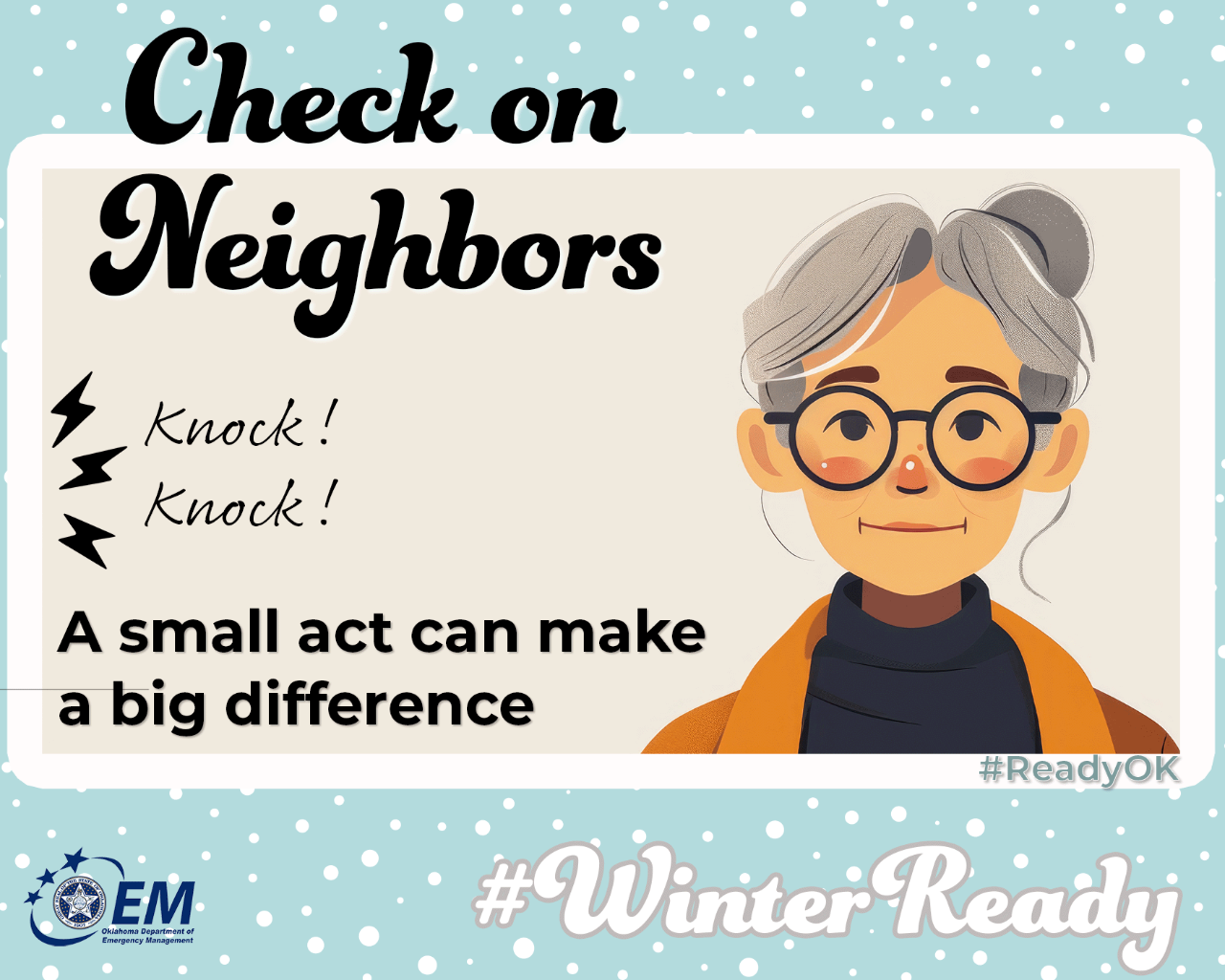 Check on neighbors. A small act can make a big difference. Image of an older woman and the words Knock! Knock!  #WinterReady #ReadyOK . Logo, Oklahoma Department of Emergency Management. 
