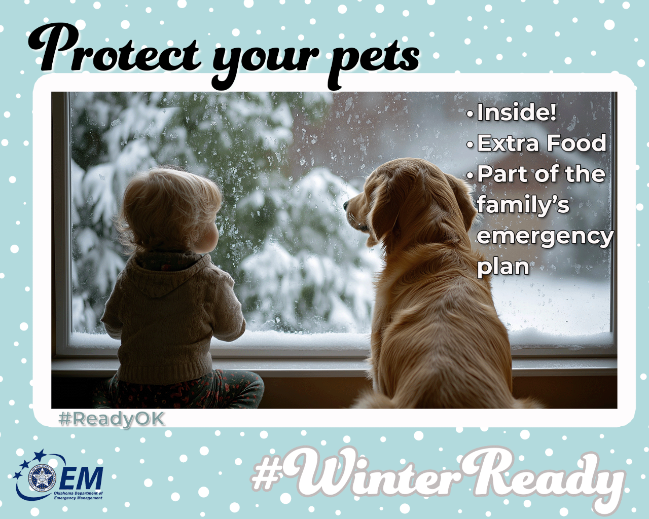 Protect your pets. Inside, extra food, and part of the family's emergency plan.. #WinterReady #ReadyOK. Logo, Oklahoma Department of Emergency Management.