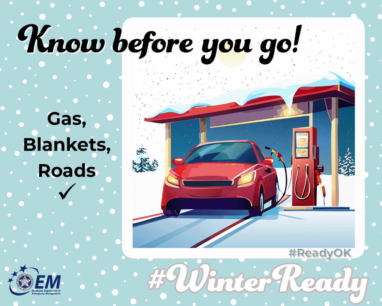 Know before you go. Gas, Blankets, Roads Check! Image of a car at a gas station. . #WinterReady #ReadyOK. Logo, Oklahoma Department of Emergency Management.