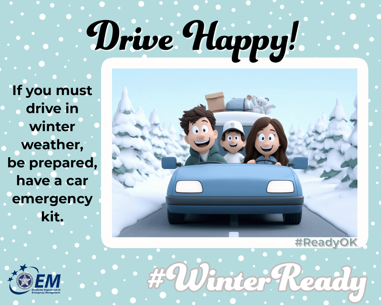 Drive Happy! If you must drive in winter weather,  be prepared, have an emergency car kit.  #WinterReady #ReadyOK. Logo, Oklaoma Department Emergency Management. 