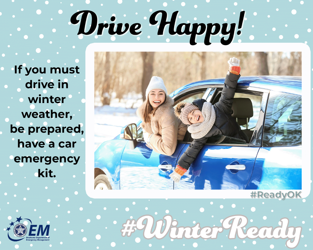Drive Happy! If you must drive in winter weather,  be prepared, have an emergency car kit.  #WinterReady #ReadyOK. Logo, Oklaoma Department Emergency Management. 