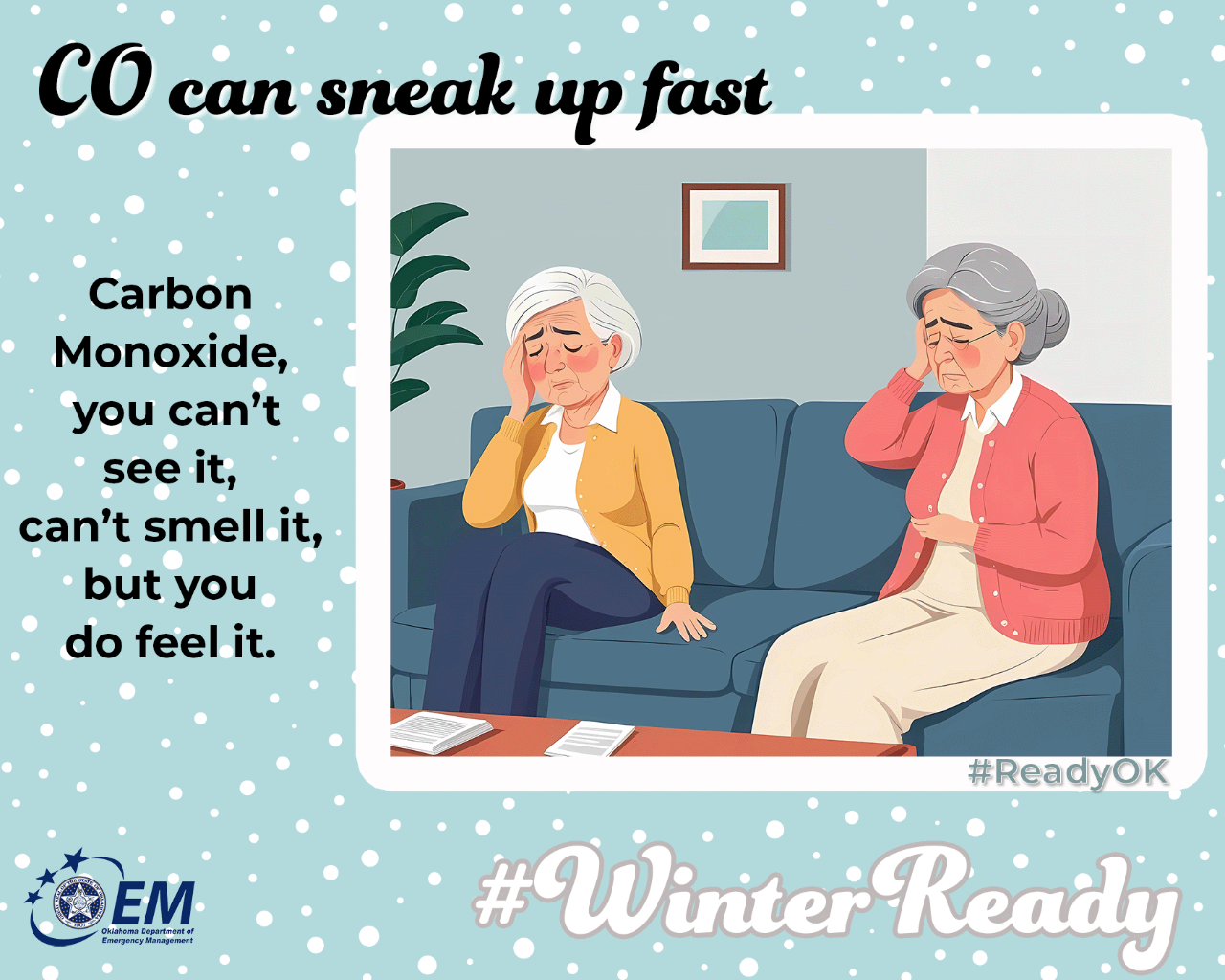 CO can sneak up on you. Carbon Monoxide, you can't see it, can't smell but you do feel it . #WinterReady #ReadyOK . Logo, Oklahoma Department of Emergency Management. 