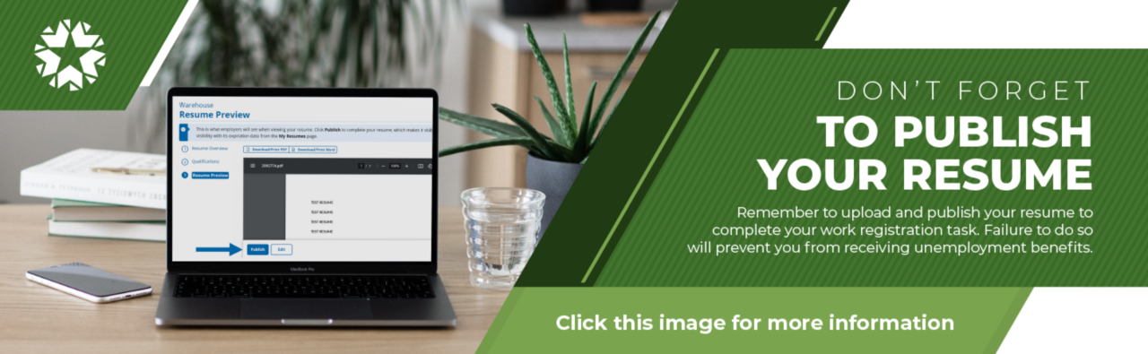 Remember to upload and publish your resume to complete your work registration task. Failure to do so will prevent you from receiving unemployment benefits.