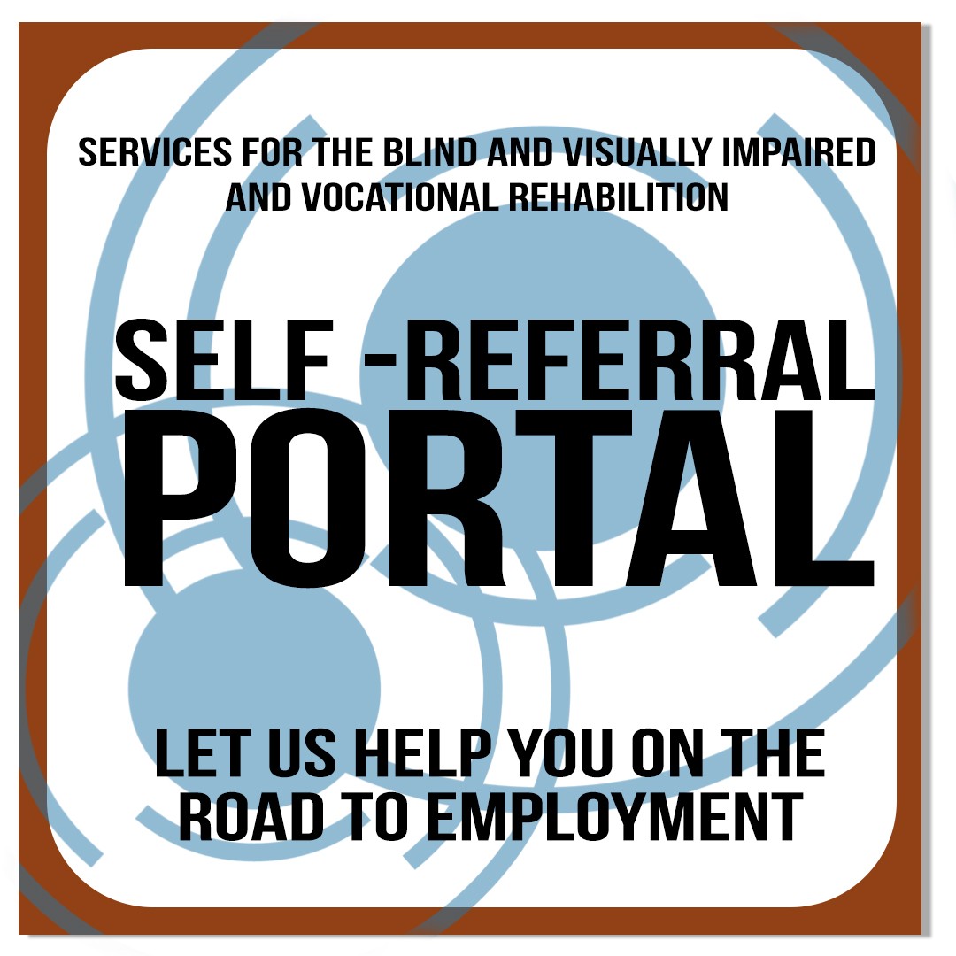 Services for the Blind and Visually Impaired and Vocational Rehabilitation, Self-Referral Portal. Let us help you on the road to employment. 