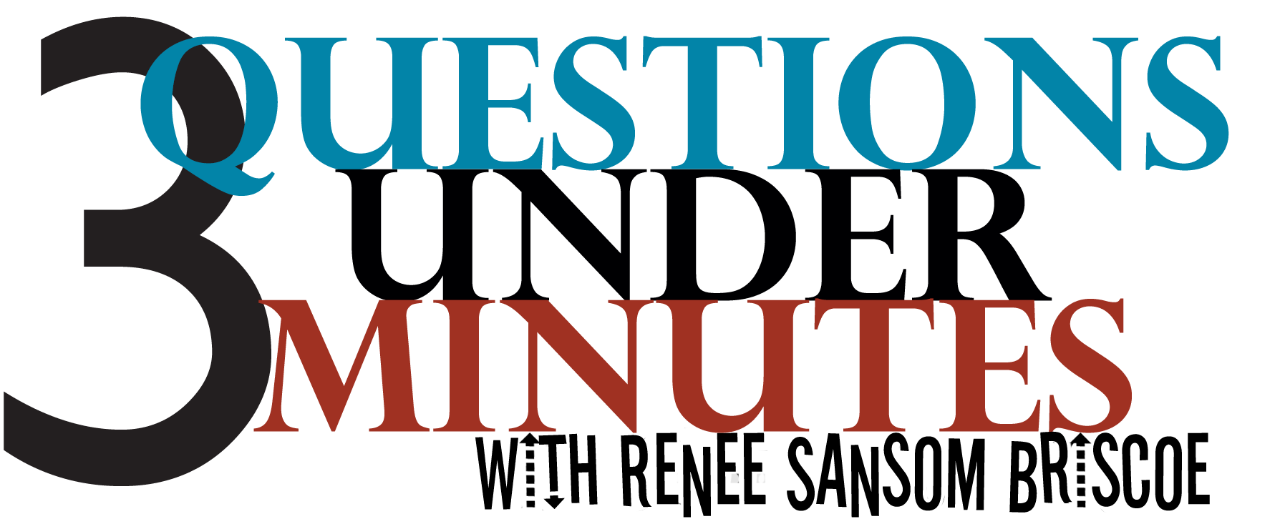 3 Questions Under 3 Minutes with Renee Sansom Briscoe