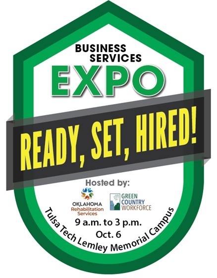 Business Services EXPO. Ready, Set, Hired! Hosted by Oklahoma Rehabilitation Services, Green Country Workforce. 9 a.m. to 3 p.m. Oct. 6. Tulsa Tech Lemley Memorial Campus.