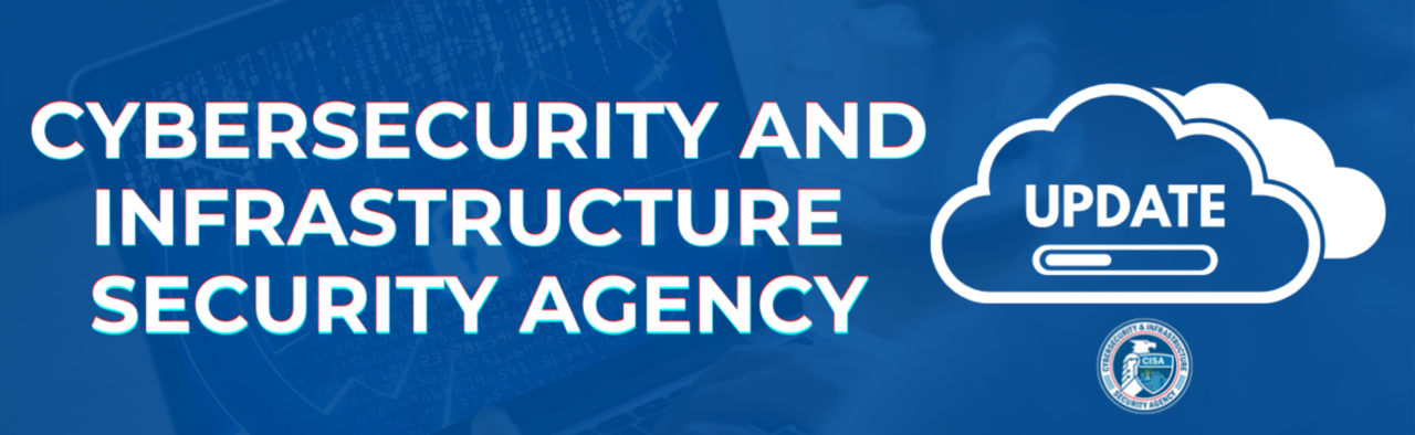 Cybersecurity and Infrastructure Security Agency Update