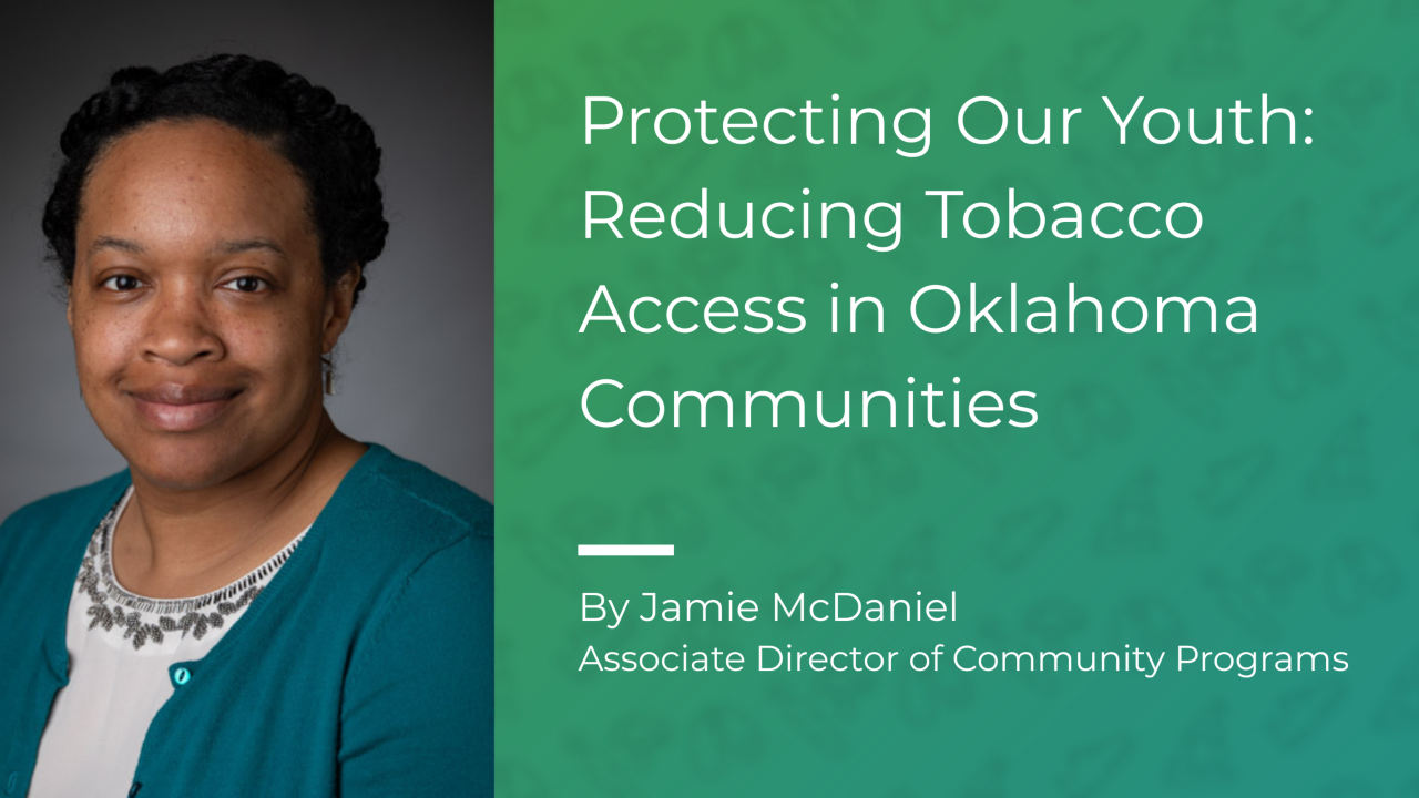Protecting Our Youth: Reducing Tobacco Access in Oklahoma Communities - By Jamie McDaniel, Associate Director of Community Programs